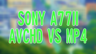SONY α77II(ILCA-77M2)での動画撮影試験 [AVCHD 1920x1080(60p,PS,28M),MP4 1440x1080(30fps,12M),MP4 640x480(30fps,3M)]