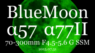 SONY α57(SLT-A57) vs α77II(ILCA-77M2) with 70-300mm F4.5-5.6 G SSM(SAL70300G) - ブルームーン(2015年7月31日)
