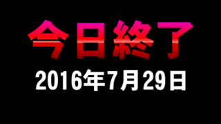 今日終了_2016年7月29日
